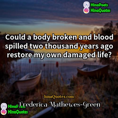 Frederica Mathewes-Green Quotes | Could a body broken and blood spilled